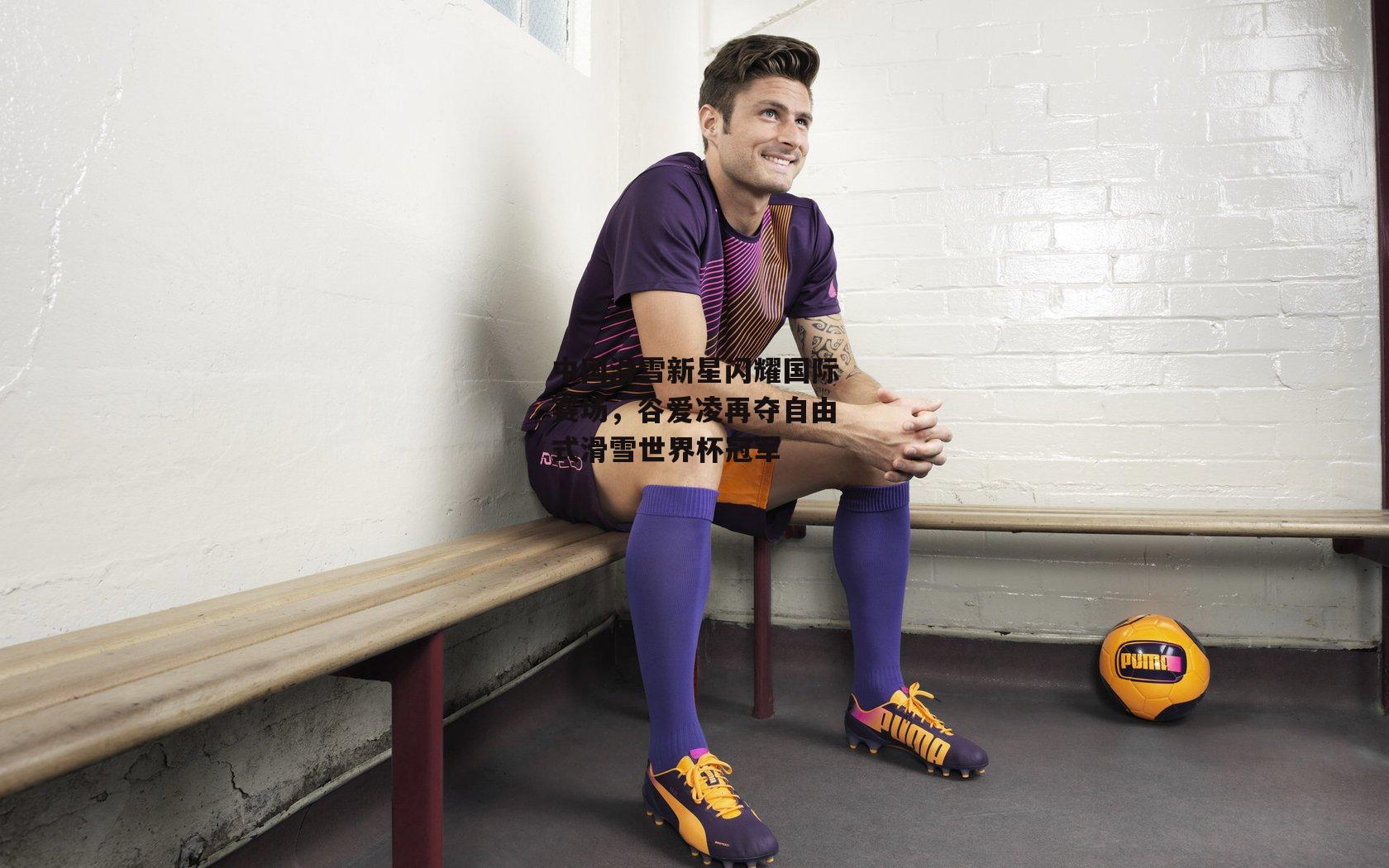 中国滑雪新星闪耀国际赛场,谷爱凌再夺自由式滑雪世界杯冠军