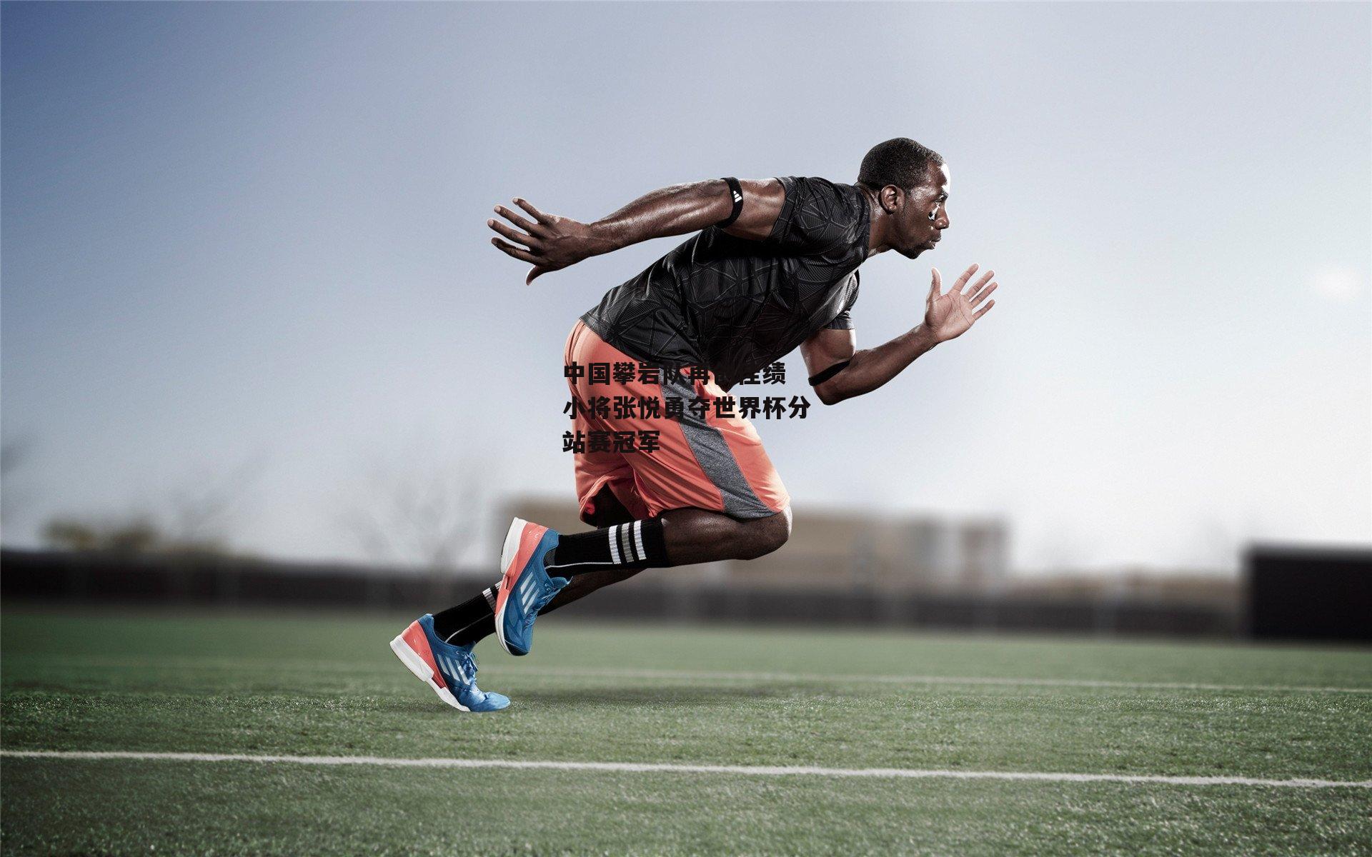 中国攀岩队再创佳绩 小将张悦勇夺世界杯分站赛冠军