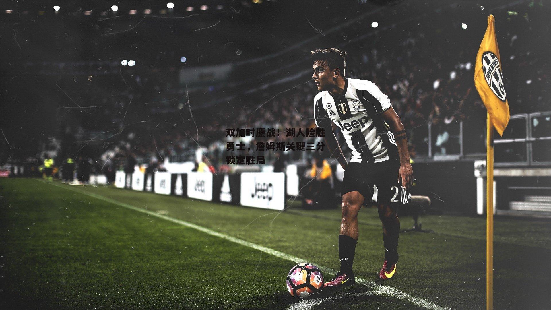 双加时鏖战!湖人险胜勇士,詹姆斯关键三分锁定胜局